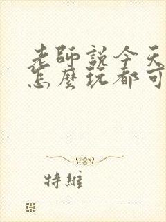 老师说今天随我怎么玩都可以