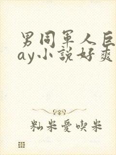 男同军人巨黄gay小说好爽