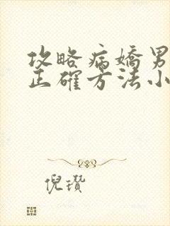 攻略病娇男配的正确方法小说免费阅读