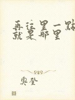 再往里一点啊对就是哪里