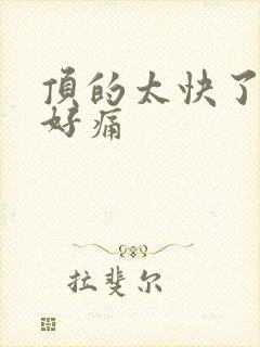 顶的太快了宝宝好痛