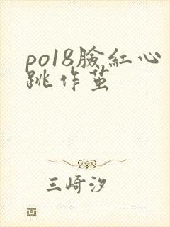 po18脸红心跳作茧