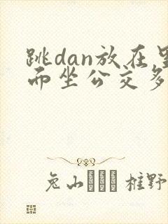 跳dan放在里面坐公交多人