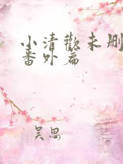 小清欢未删减版番外篇