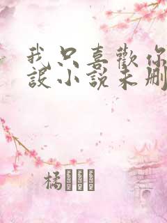 我只喜欢你的人设小说未删减