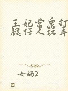 王妃当众打开双腿任人玩弄H