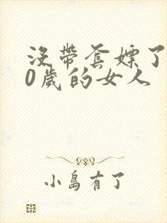 没带套嫖了个40岁的女人