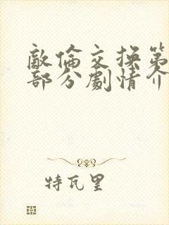 敌伦交换第21部分剧情介绍