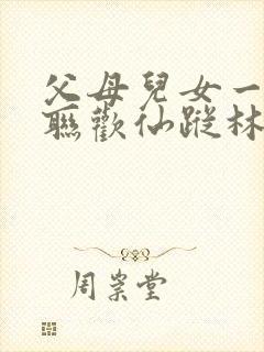 父母儿女一家大联欢仙踪林