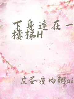 下身连在一起上楼梯H