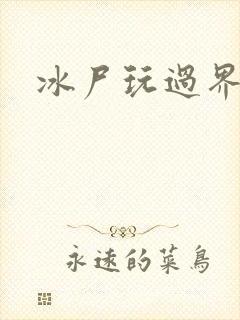 冰尸玩过界