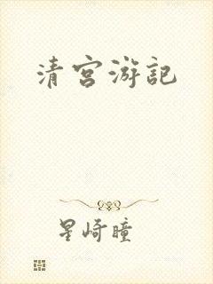 清宫游记