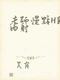 老师慢点H乳交内射