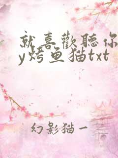 就喜欢听你叫by烤鱼猫txt