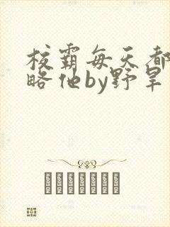 校霸每天都想攻略他by野旱烟