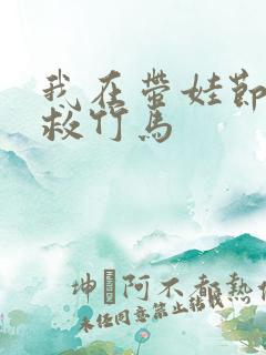 我在带娃节目拯救竹马