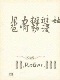 用力挺进她的花苞啊动漫