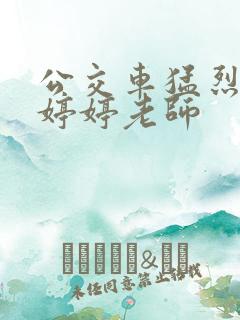 公交车猛烈进出婷婷老师