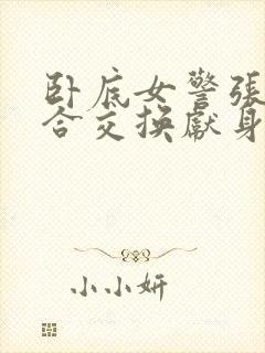 卧底女警张腿迎合交换献身小说