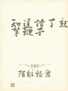 知道错了就自己拿鞭子