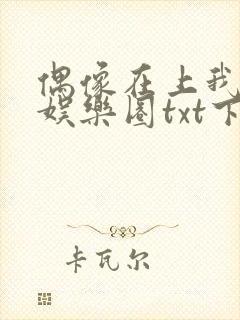 偶像在上我在下娱乐圈txt下载