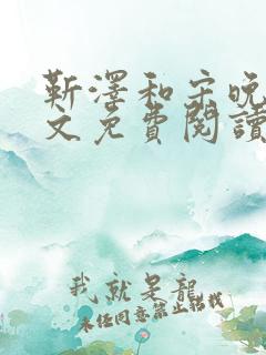 靳泽和宋晚星全文免费阅读