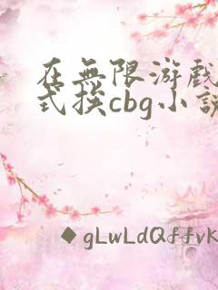 在无限游戏里花式挨cbg小说
