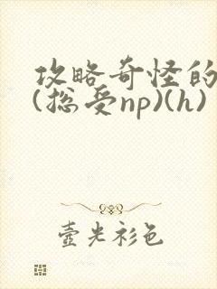 攻略奇怪的世界(总受np)(h)