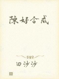 陈好合成