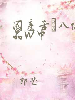 国产舌乚八伦偷品W中