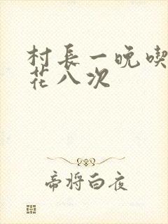 村长一晚吃了杏花八次