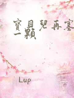 宝贝儿再塞最后一颗