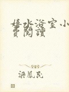 嬉水浴室小说免费阅读