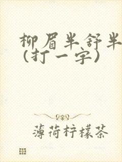 柳眉半舒半带愁 (打一字)