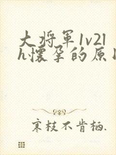 大将军1v2lh怀孕的原因