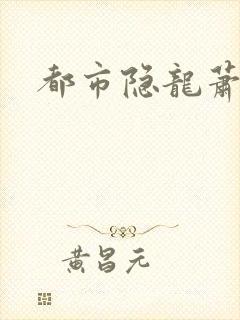 都市隐龙萧青帝