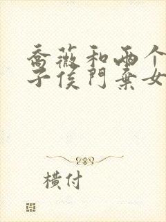 乔薇和两个小包子侯门弃女免费