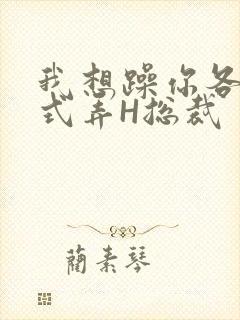 我想躁你各种花式弄H总裁