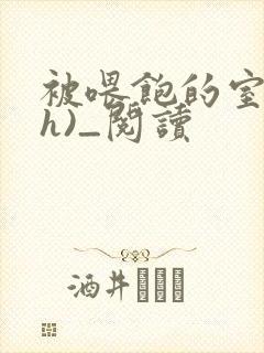 被喂饱的室友(h)_阅读