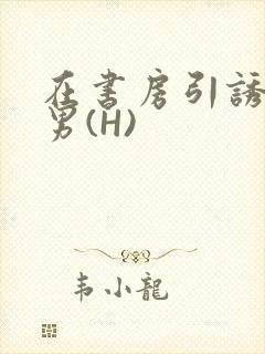 在书房引诱已婚男(H)