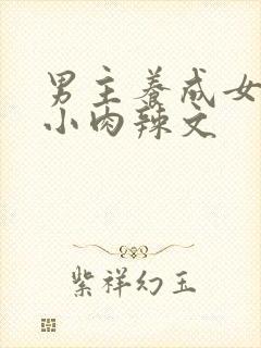 男主养成女主从小肉辣文