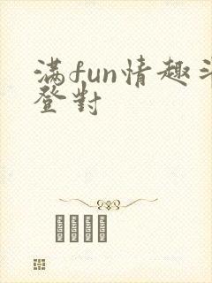 满fun情趣斗登对