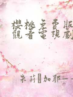 樱桃免费版在线观看电视剧荣耀