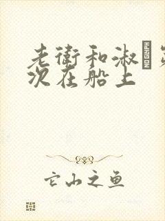 老卫和淑嫆第一次在船上