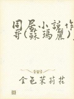 同居小说作者东哥(苏玛丽)免费阅读