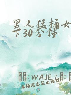 男人猛桶女人底下30分钟