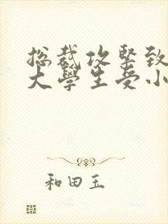 总裁攻紧致H粗大学生受小说