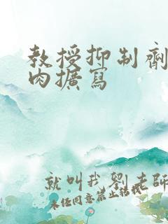 教授抑制剂要吗肉扩写