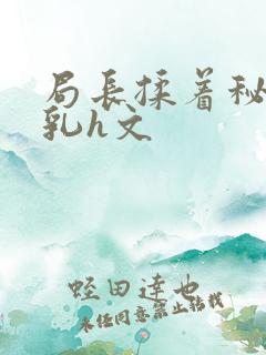 局长揉着秘书的乳h文