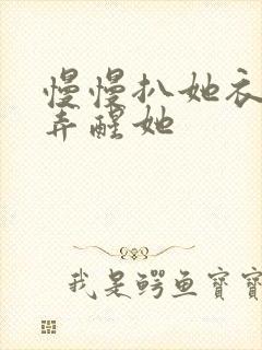 慢慢扒她衣服别弄醒她